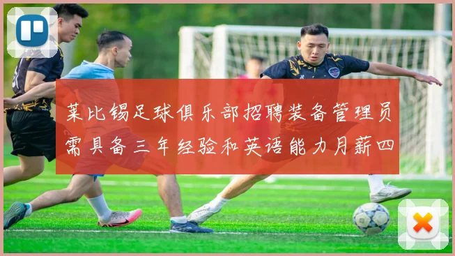莱比锡足球俱乐部招聘装备管理员需具备三年经验和英语能力月薪四位数中段