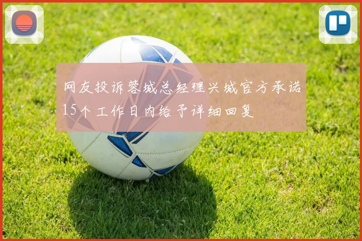 网友投诉蓉城总经理兴城官方承诺15个工作日内给予详细回复